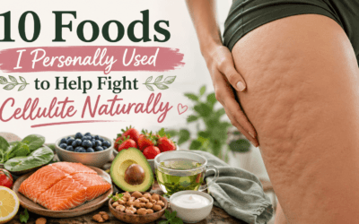 10 Foods I Personally Used to Help Fight Cellulite Naturally